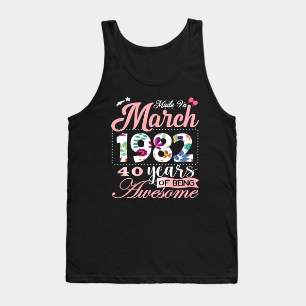 Made In March 1982 40 Years Of Being Awesome Since Flower Gift 40th B-day Tank Top by yalp.play